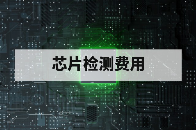 芯片第三方检测费用受哪些因素影响?成本构成与报价逻辑解析